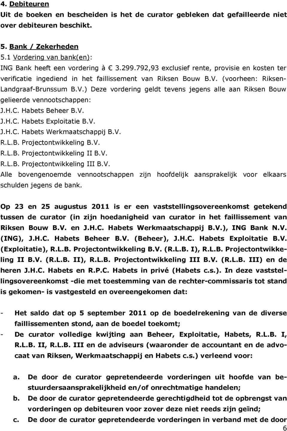 (voorheen: Riksen- Landgraaf-Brunssum B.V.) Deze vordering geldt tevens jegens alle aan Riksen Bouw gelieerde vennootschappen: J.H.C. Habets Beheer B.V. J.H.C. Habets Exploitatie B.V. J.H.C. Habets Werkmaatschappij B.