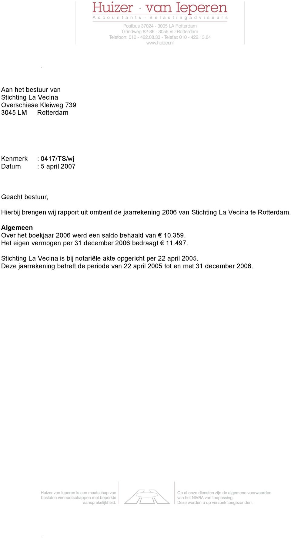 Algemeen Over het boekjaar 2006 werd een saldo behaald van 10.359. Het eigen vermogen per 31 december 2006 bedraagt 11.497.