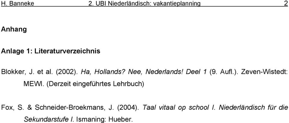 J. et al. (2002). Ha, Hollands? Nee, Nederlands! Deel 1 (9. Aufl.). Zeven-Wistedt: MEWI.