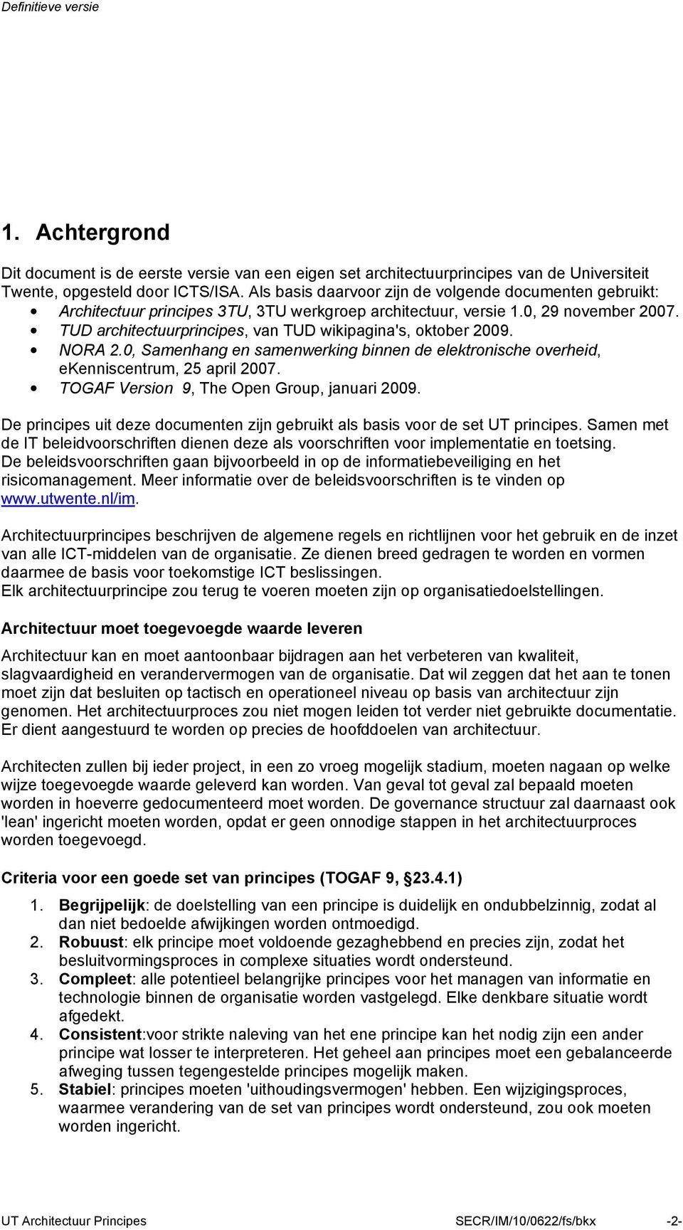 TUD architectuurprincipes, van TUD wikipagina's, oktober 2009. NORA 2.0, Samenhang en samenwerking binnen de elektronische overheid, ekenniscentrum, 25 april 2007.