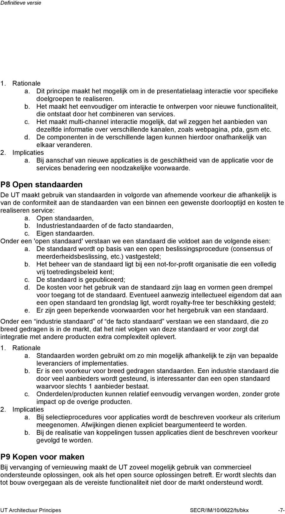 mbineren van services. c. Het maakt multi-channel interactie mogelijk, dat wil zeggen het aanbieden van dezelfde informatie over verschillende kanalen, zoals webpagina, pda, gsm etc. d. De componenten in de verschillende lagen kunnen hierdoor onafhankelijk van elkaar veranderen.