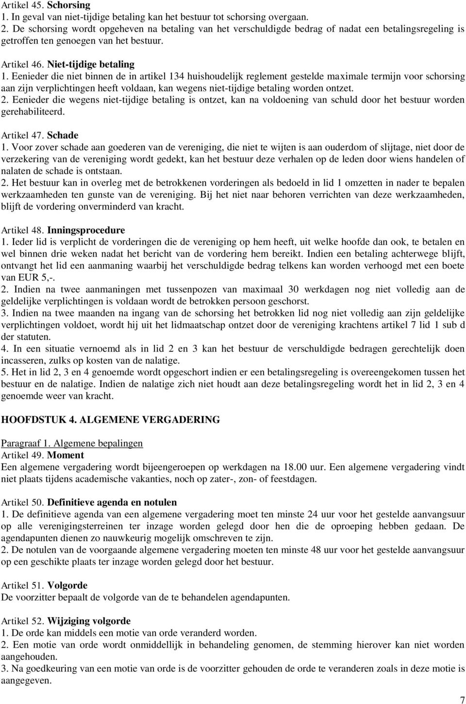 Eenieder die niet binnen de in artikel 134 huishoudelijk reglement gestelde maximale termijn voor schorsing aan zijn verplichtingen heeft voldaan, kan wegens niet-tijdige betaling worden ontzet. 2.