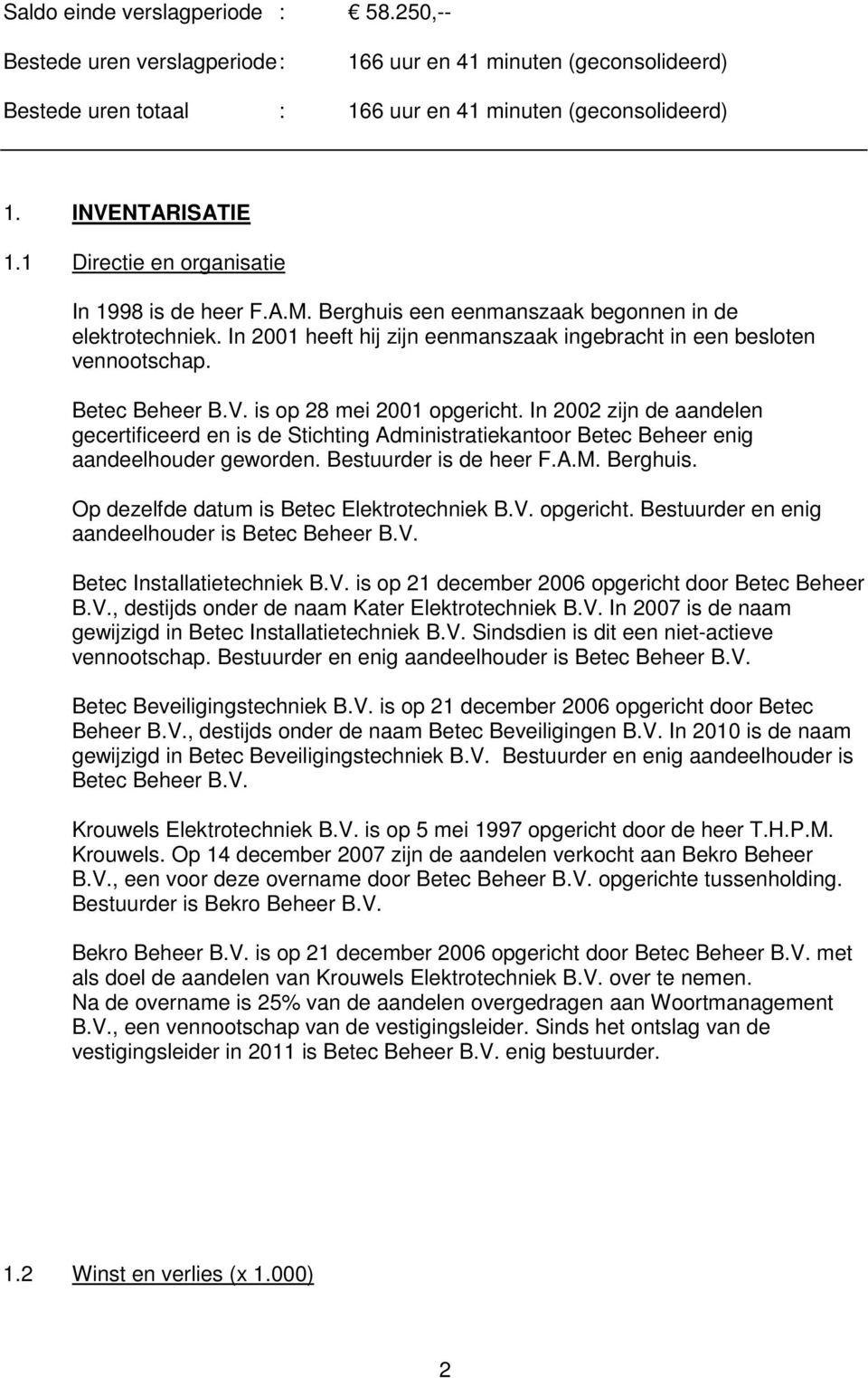 V. is op 28 mei 2001 opgericht. In 2002 zijn de aandelen gecertificeerd en is de Stichting Administratiekantoor Betec Beheer enig aandeelhouder geworden. Bestuurder is de heer F.A.M. Berghuis.