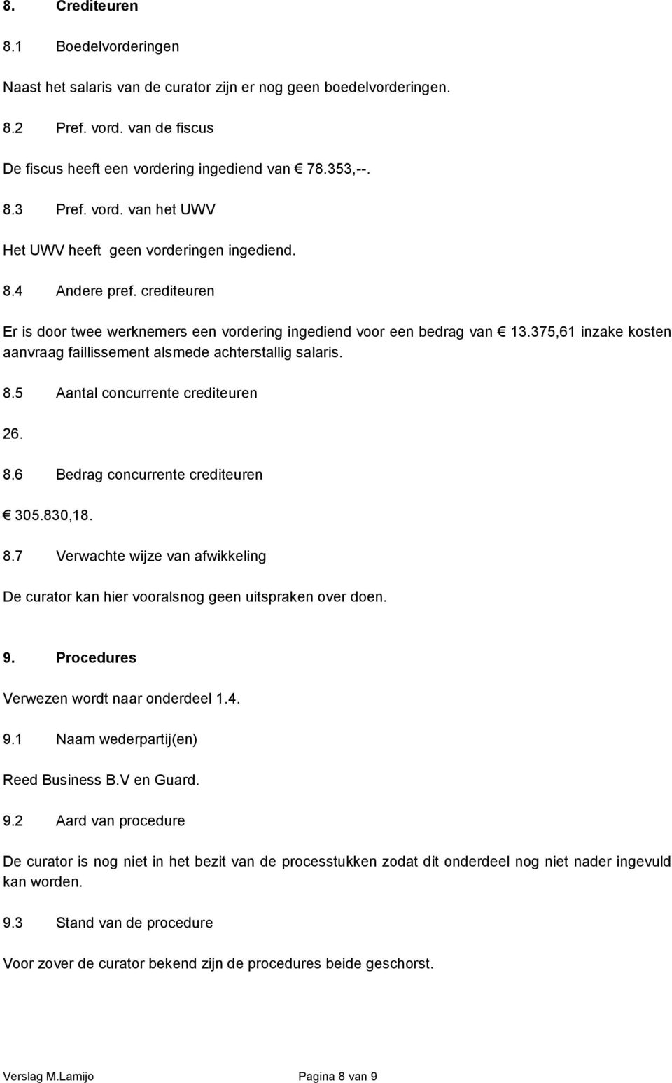 375,61 inzake kosten aanvraag faillissement alsmede achterstallig salaris. 8.5 Aantal concurrente crediteuren 26. 8.6 Bedrag concurrente crediteuren 305.830,18. 8.7 Verwachte wijze van afwikkeling De curator kan hier vooralsnog geen uitspraken over doen.