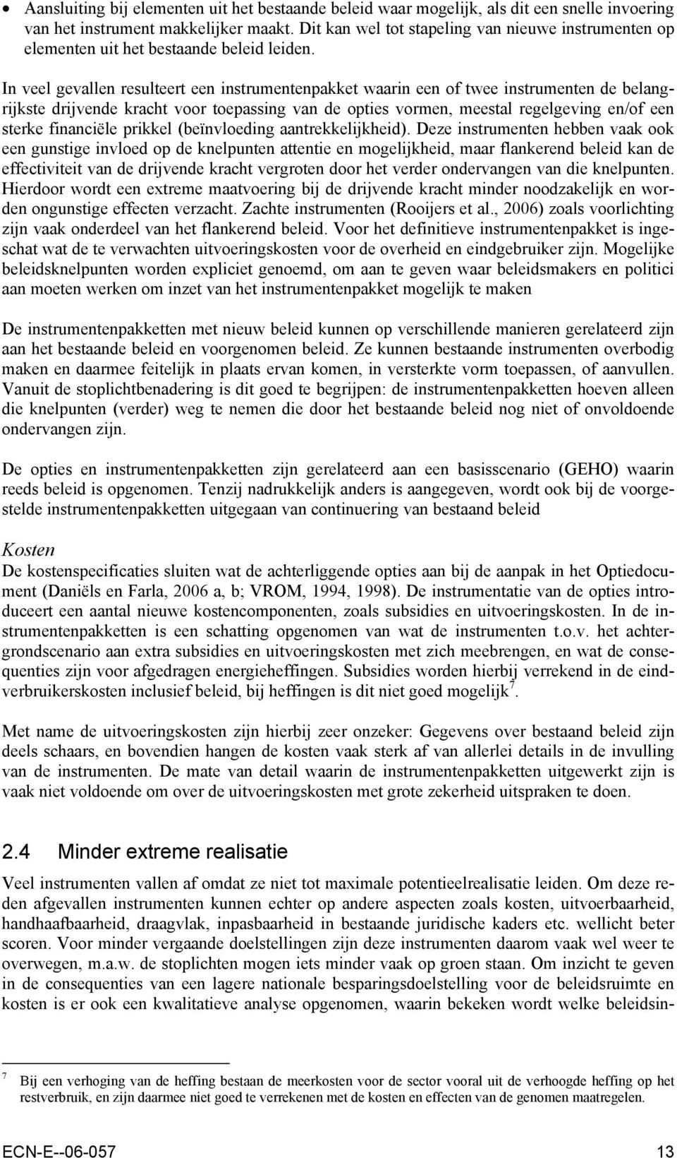 In veel gevallen resulteert een instrumentenpakket waarin een of twee instrumenten de belangrijkste drijvende kracht voor toepassing van de opties vormen, meestal regelgeving en/of een sterke