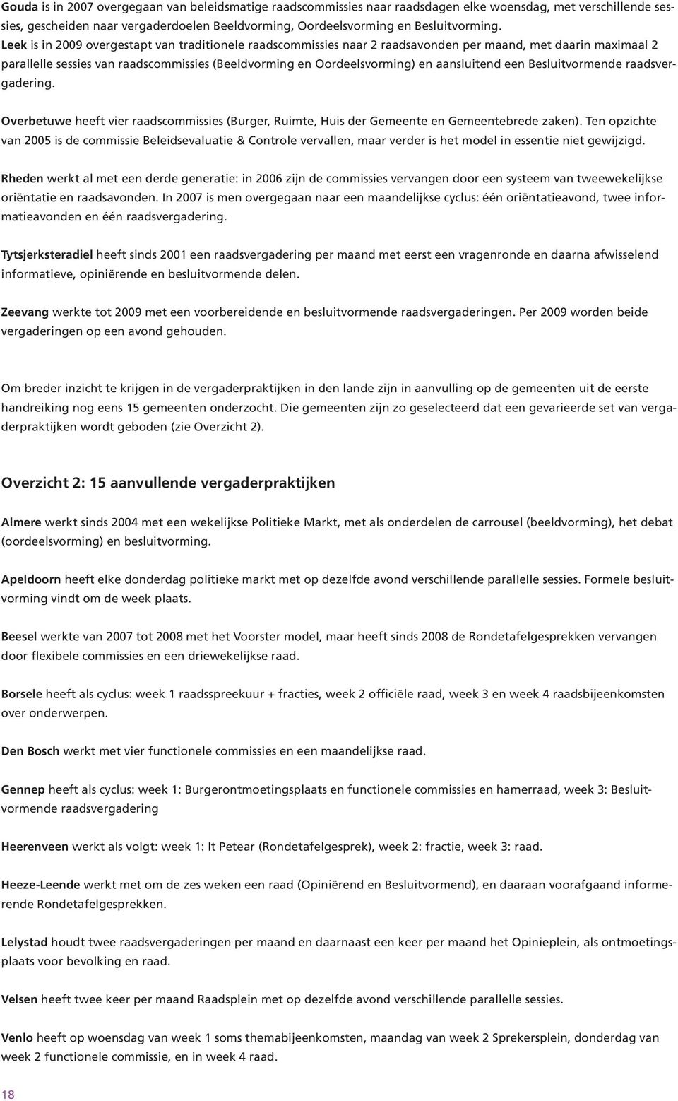 aansluitend een Besluitvormende raadsvergadering. Overbetuwe heeft vier raadscommissies (Burger, Ruimte, Huis der Gemeente en Gemeentebrede zaken).