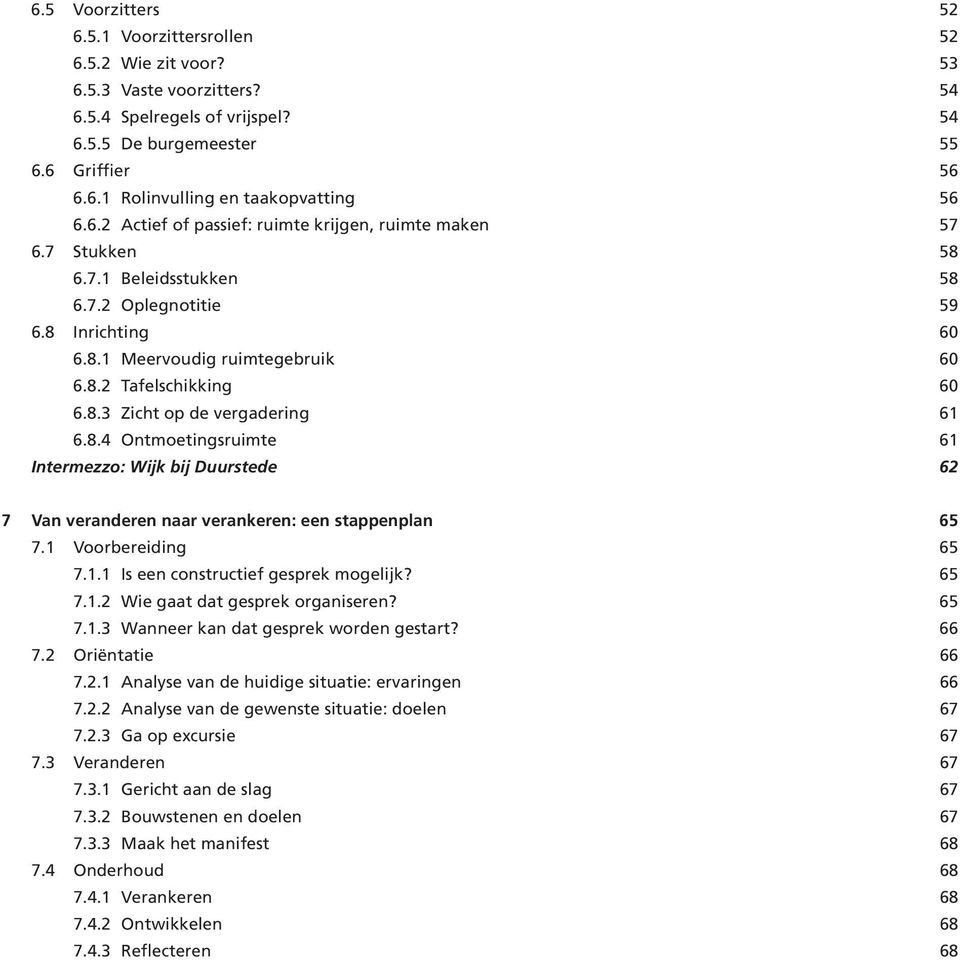 8.4 Ontmoetingsruimte 61 Intermezzo: Wijk bij Duurstede 62 7 Van veranderen naar verankeren: een stappenplan 65 7.1 Voorbereiding 65 7.1.1 Is een constructief gesprek mogelijk? 65 7.1.2 Wie gaat dat gesprek organiseren?