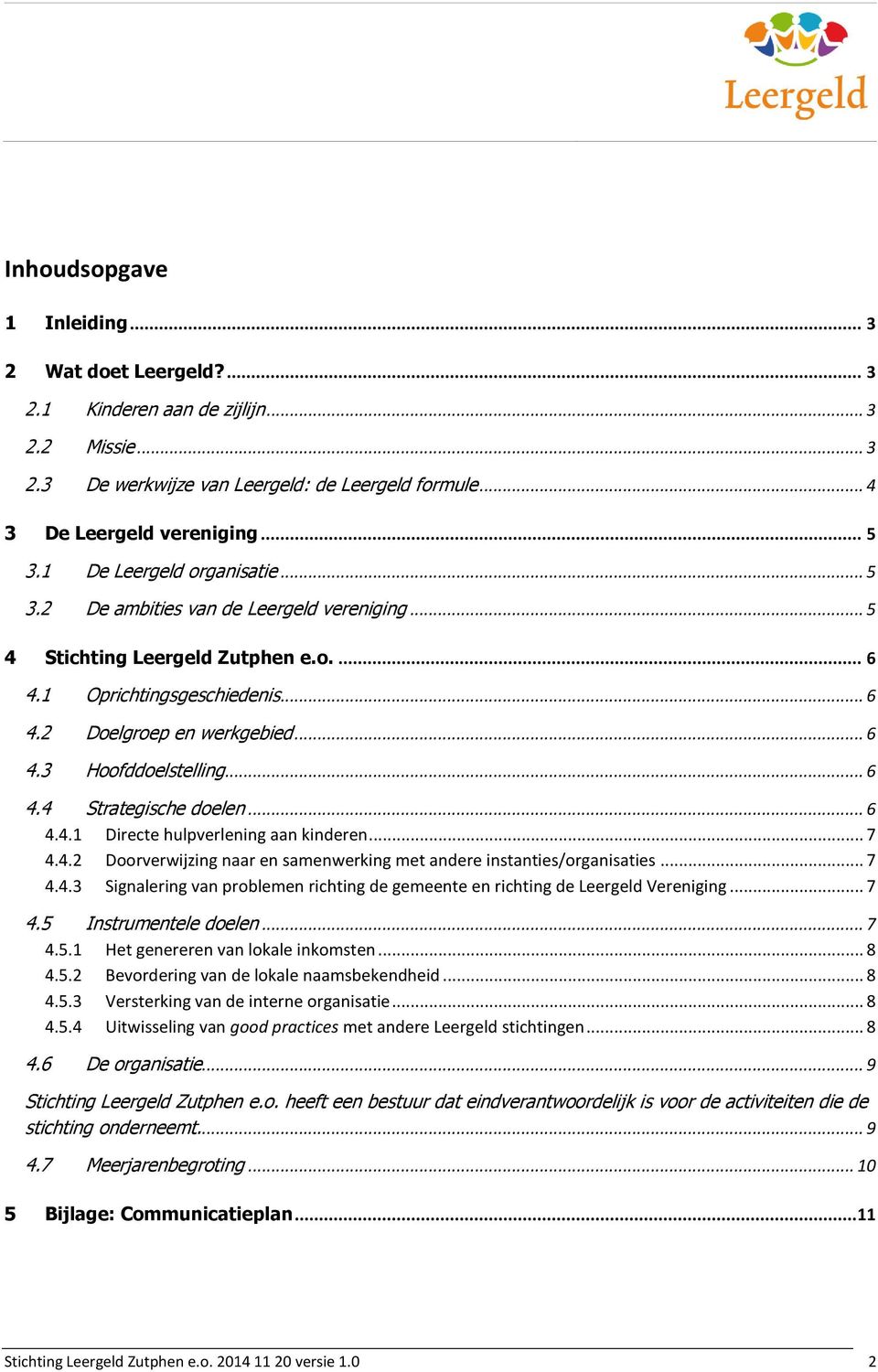 .. 6 4.4 Strategische doelen... 6 4.4.1 Directe hulpverlening aan kinderen... 7 4.4.2 Doorverwijzing naar en samenwerking met andere instanties/organisaties... 7 4.4.3 Signalering van problemen richting de gemeente en richting de Leergeld Vereniging.