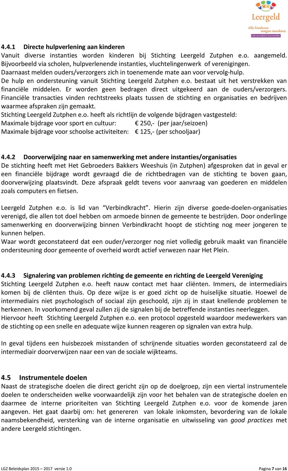 De hulp en ondersteuning vanuit Stichting Leergeld Zutphen e.o. bestaat uit het verstrekken van financiële middelen. Er worden geen bedragen direct uitgekeerd aan de ouders/verzorgers.