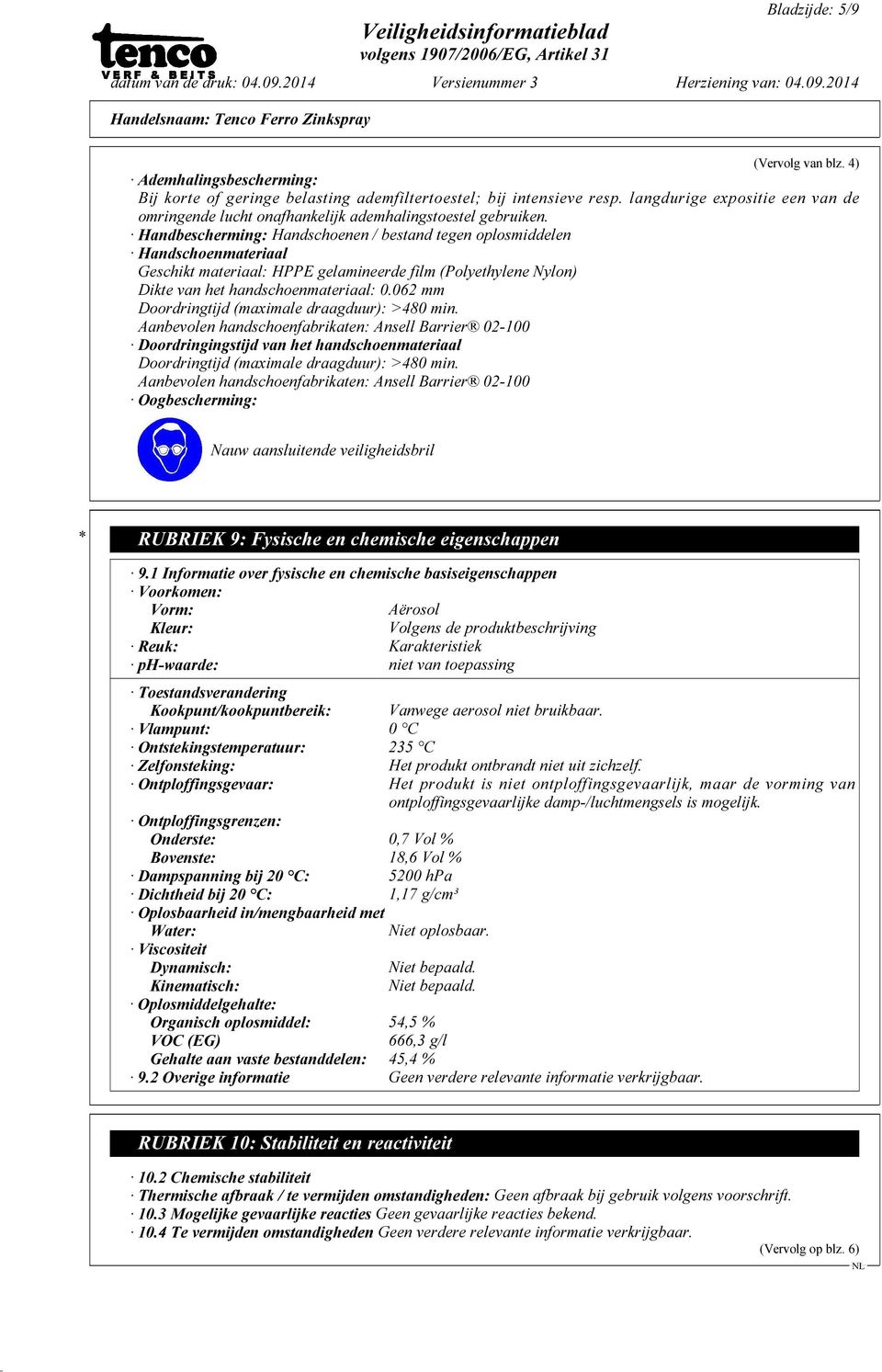 Handbescherming: Handschoenen / bestand tegen oplosmiddelen Handschoenmateriaal Geschikt materiaal: HPPE gelamineerde film (Polyethylene ylon) Dikte van het handschoenmateriaal: 0.