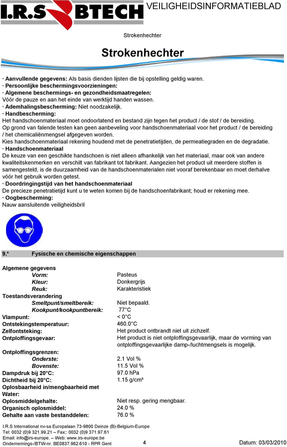 Handbescherming: Het handschoenmateriaal moet ondoorlatend en bestand zijn tegen het product / de stof / de bereiding.