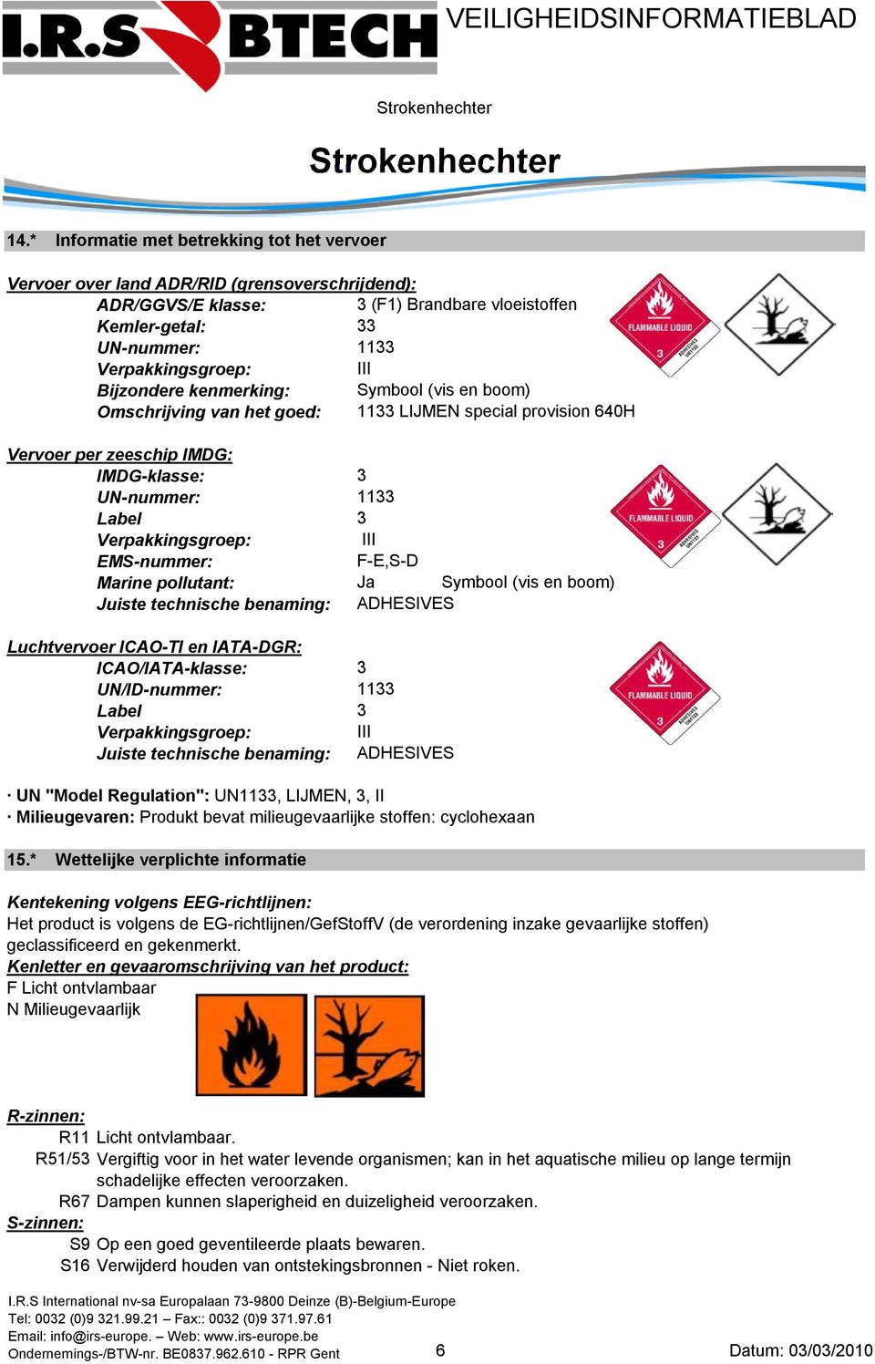 EMS-nummer: F-E,S-D Marine pollutant: Ja Symbool (vis en boom) Juiste technische benaming: ADHESIVES Luchtvervoer ICAO-TI en IATA-DGR: ICAO/IATA-klasse: 3 UN/ID-nummer: 1133 Label 3 Verpakkingsgroep: