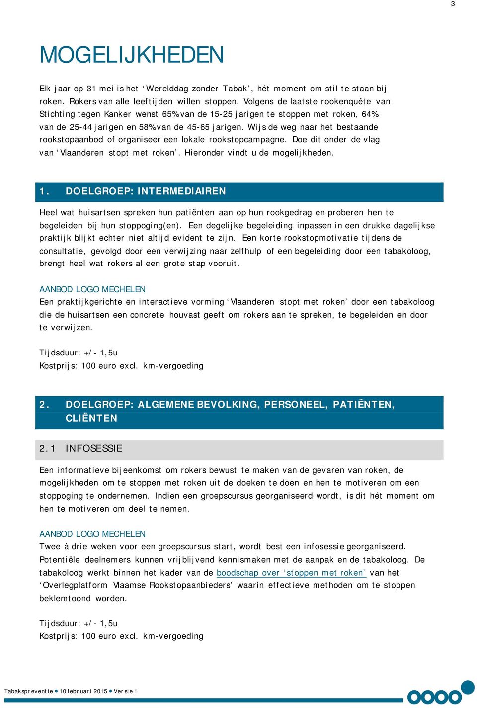 Wijs de weg naar het bestaande rookstopaanbod of organiseer een lokale rookstopcampagne. Doe dit onder de vlag van Vlaanderen stopt met roken. Hieronder vindt u de mogelijkheden. 1.