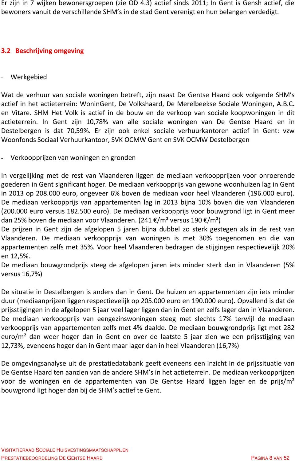 Sociale Woningen, A.B.C. en Vitare. SHM Het Volk is actief in de bouw en de verkoop van sociale koopwoningen in dit actieterrein.