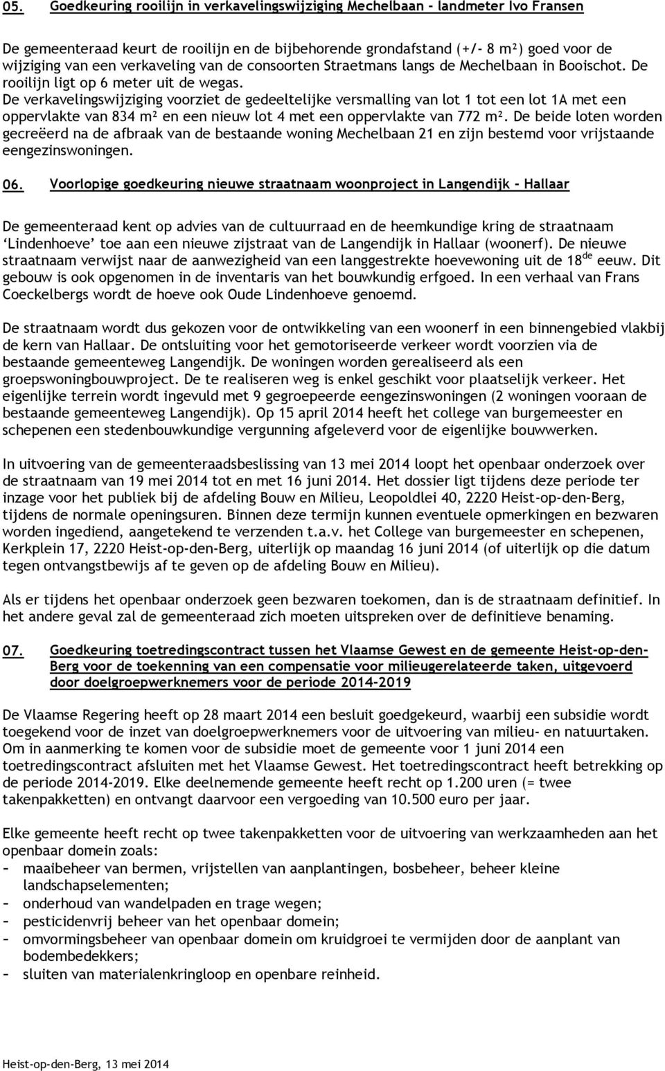 De verkavelingswijziging voorziet de gedeeltelijke versmalling van lot 1 tot een lot 1A met een oppervlakte van 834 m² en een nieuw lot 4 met een oppervlakte van 772 m².