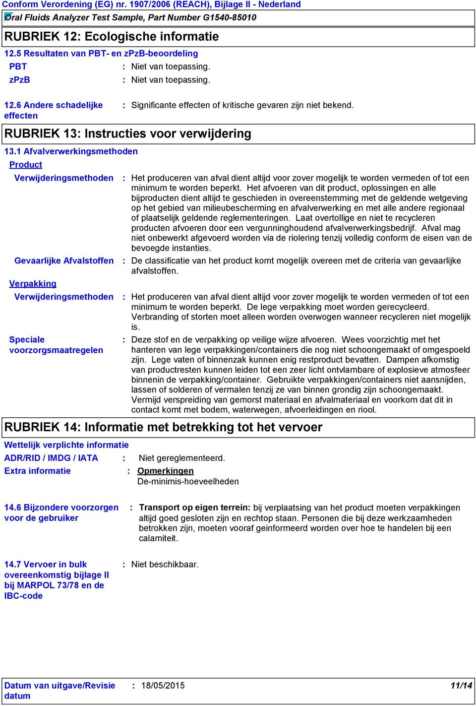 1 Afvalverwerkingsmethoden Product Verwijderingsmethoden Gevaarlijke Afvalstoffen Verpakking Verwijderingsmethoden Speciale voorzorgsmaatregelen Het produceren van afval dient altijd voor zover