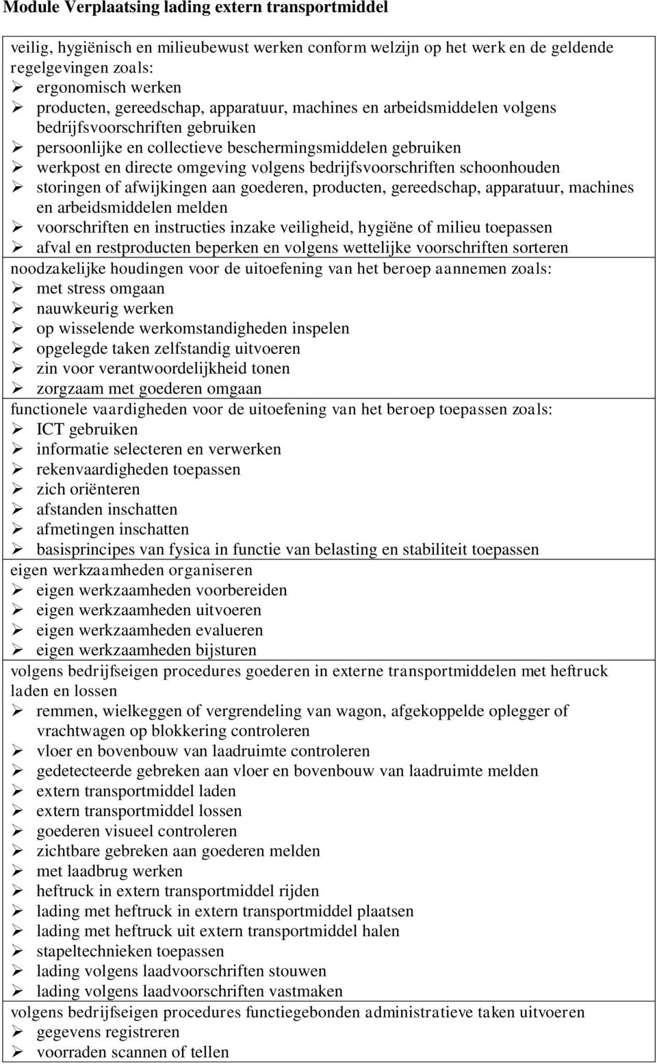 schoonhouden storingen of afwijkingen aan goederen, producten, gereedschap, apparatuur, machines en arbeidsmiddelen melden voorschriften en instructies inzake veiligheid, hygiëne of milieu toepassen