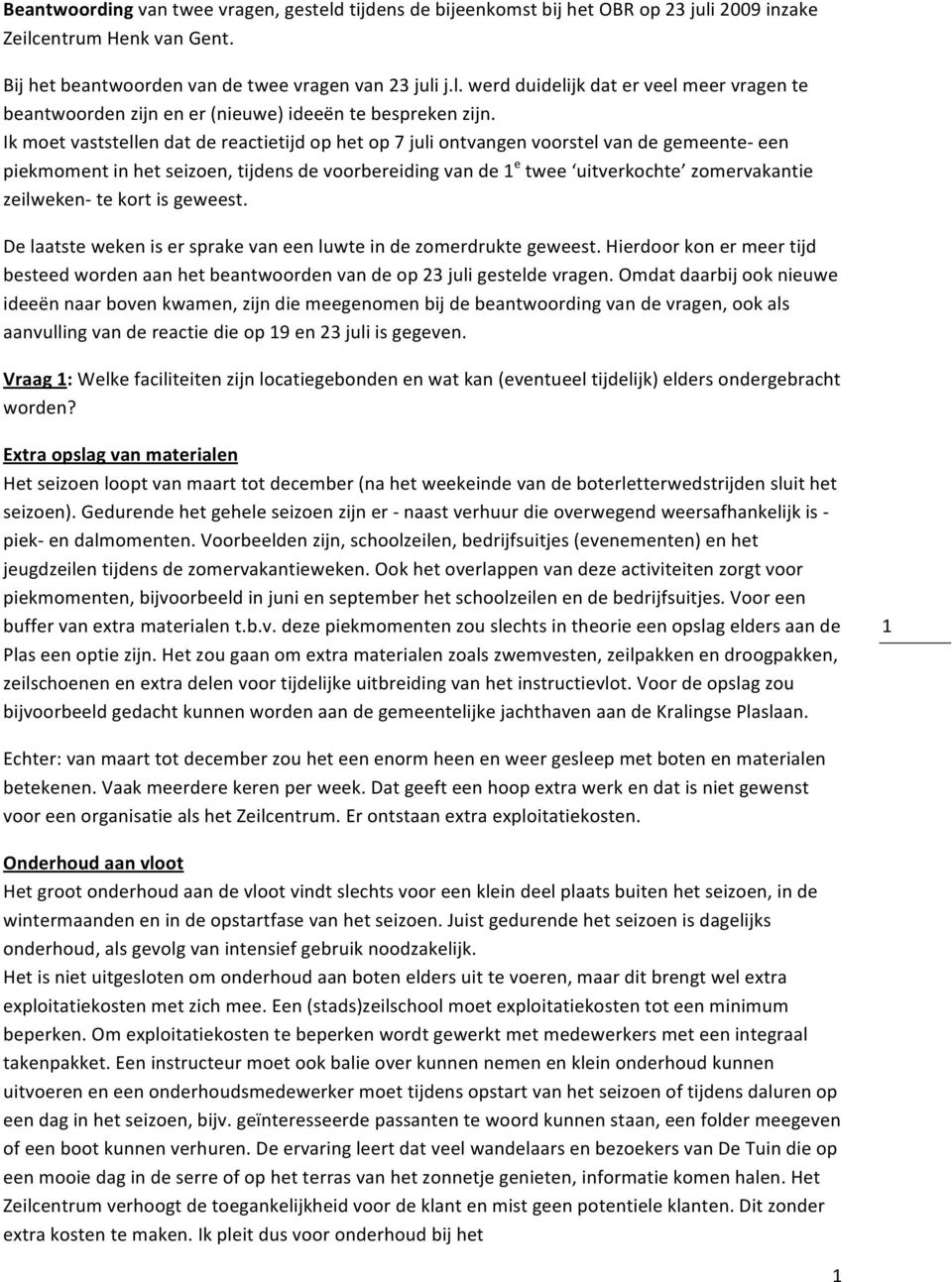 zeilweken- te kort is geweest. De laatste weken is er sprake van een luwte in de zomerdrukte geweest. Hierdoor kon er meer tijd besteed worden aan het beantwoorden van de op 23 juli gestelde vragen.