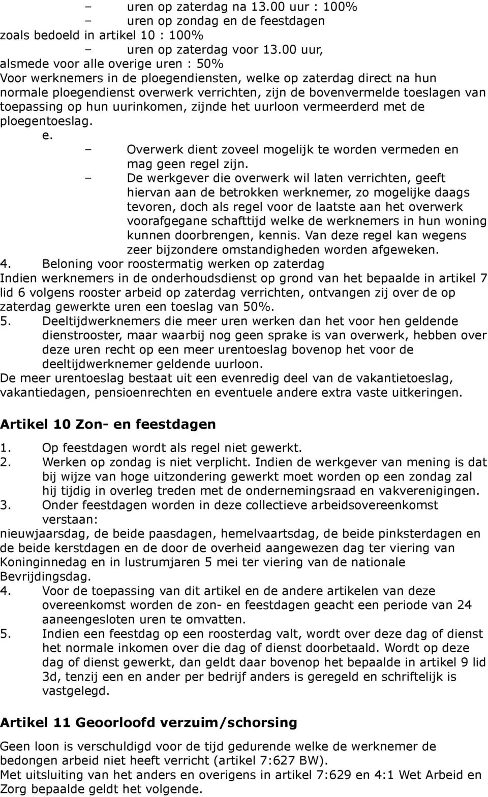 toepassing op hun uurinkomen, zijnde het uurloon vermeerderd met de ploegentoeslag. e. Overwerk dient zoveel mogelijk te worden vermeden en mag geen regel zijn.