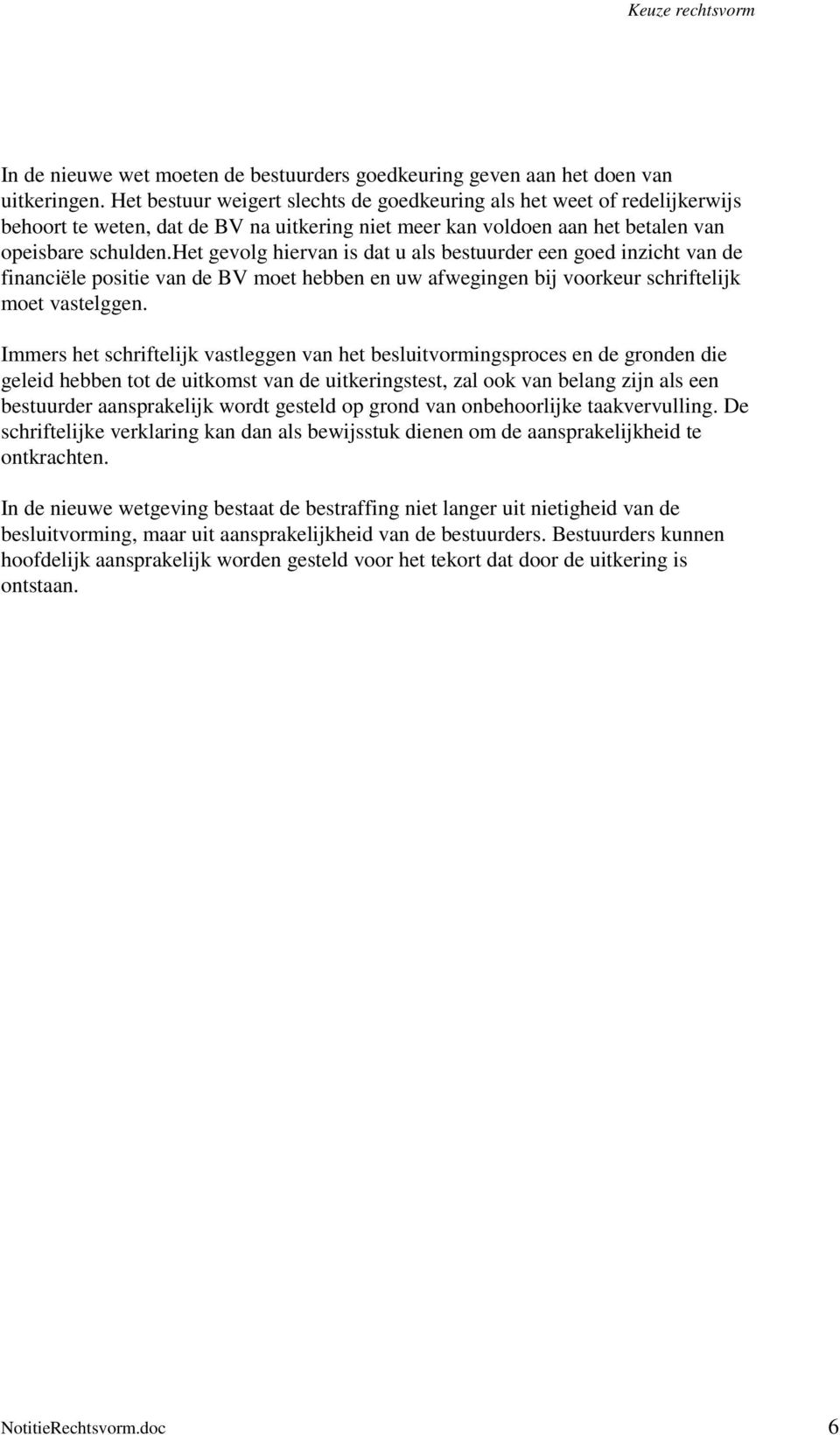 het gevolg hiervan is dat u als bestuurder een goed inzicht van de financiële positie van de BV moet hebben en uw afwegingen bij voorkeur schriftelijk moet vastelggen.