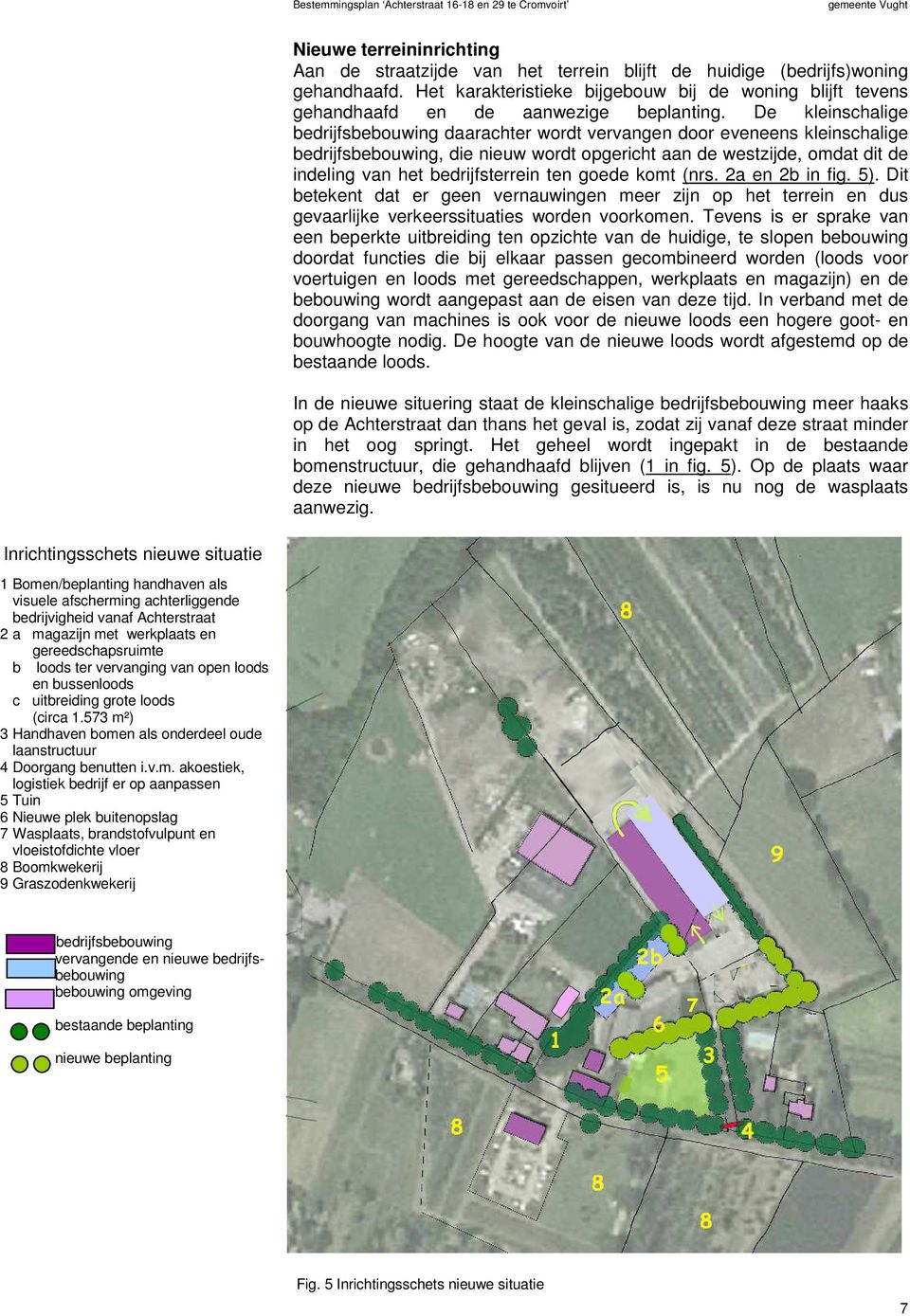 De kleinschalige bedrijfsbebouwing daarachter wordt vervangen door eveneens kleinschalige bedrijfsbebouwing, die nieuw wordt opgericht aan de westzijde, omdat dit de indeling van het bedrijfsterrein