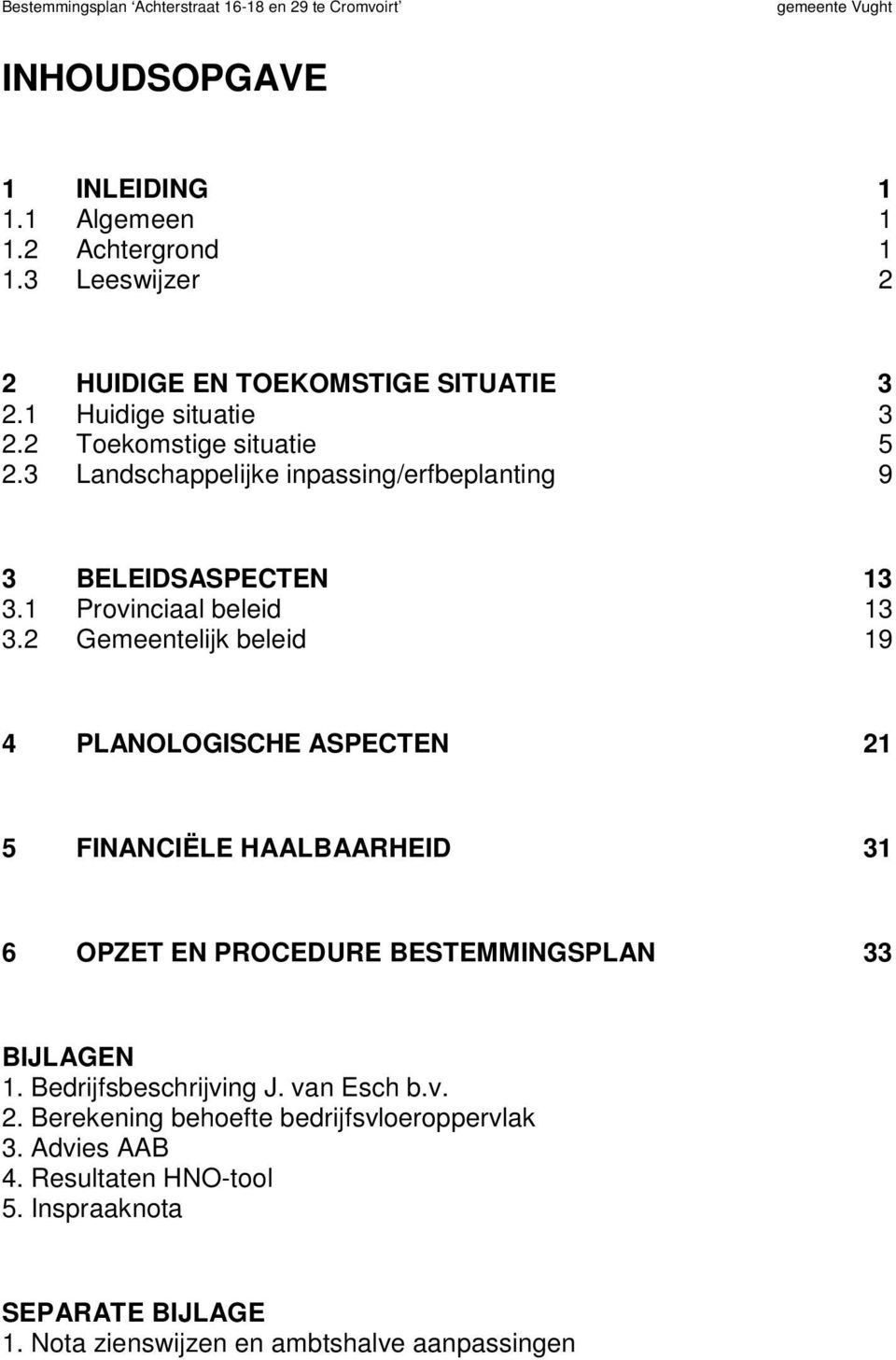 2 Gemeentelijk beleid 19 4 PLANOLOGISCHE ASPECTEN 21 5 FINANCIËLE HAALBAARHEID 31 6 OPZET EN PROCEDURE BESTEMMINGSPLAN 33 BIJLAGEN 1.