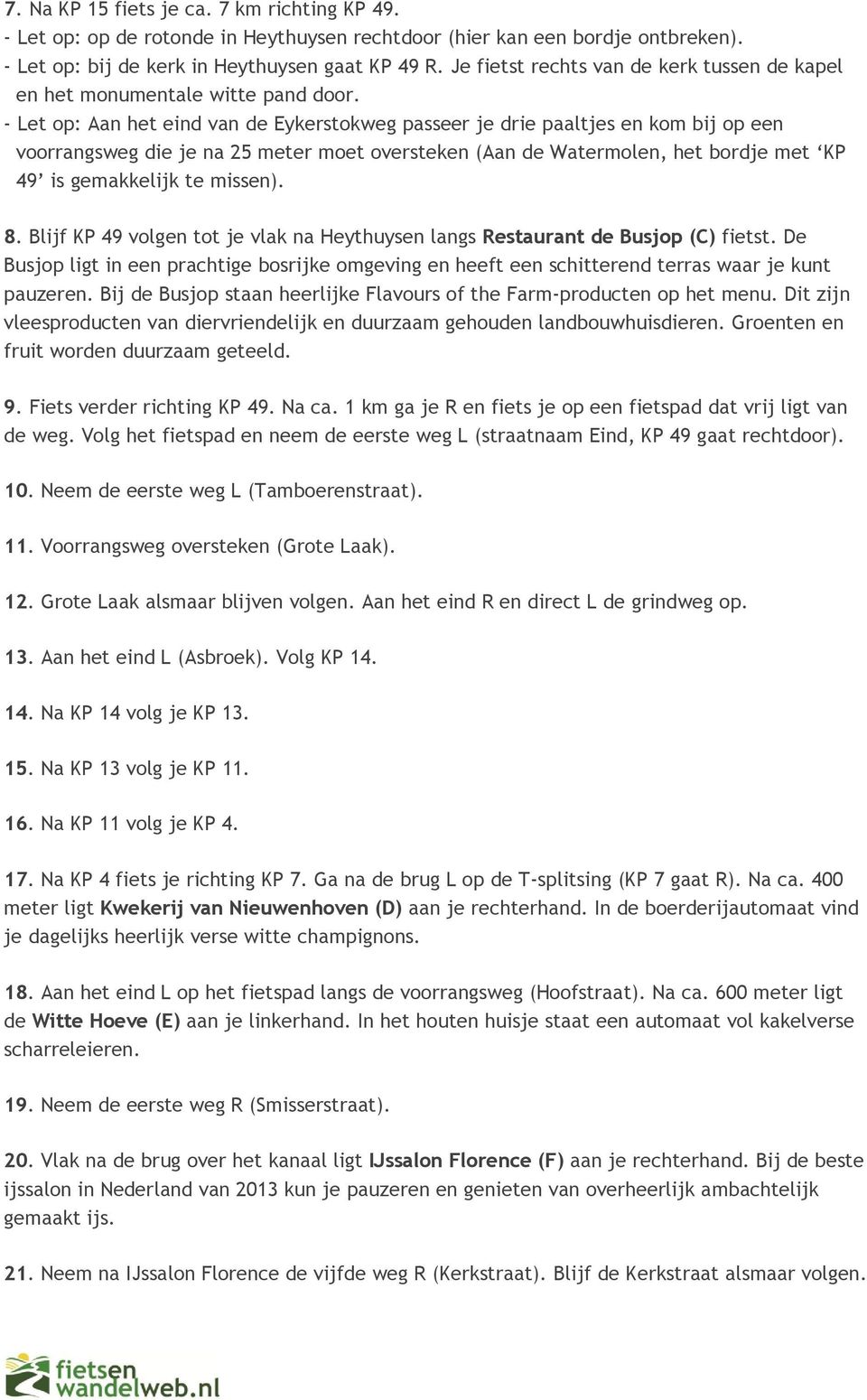 - Let op: Aan het eind van de Eykerstokweg passeer je drie paaltjes en kom bij op een voorrangsweg die je na 25 meter moet oversteken (Aan de Watermolen, het bordje met KP 49 is gemakkelijk te