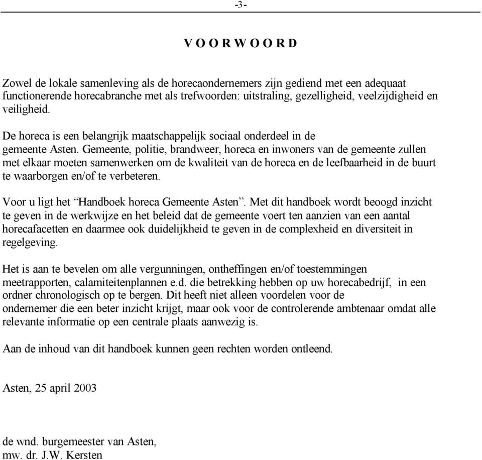 Gemeente, politie, brandweer, horeca en inwoners van de gemeente zullen met elkaar moeten samenwerken om de kwaliteit van de horeca en de leefbaarheid in de buurt te waarborgen en/of te verbeteren.