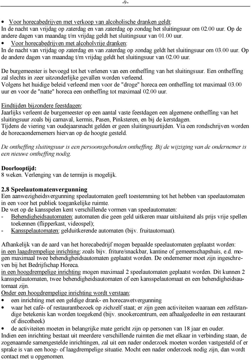 Voor horecabedrijven met alcoholvrije dranken: In de nacht van vrijdag op zaterdag en van zaterdag op zondag geldt het sluitingsuur om 03.00 uur.