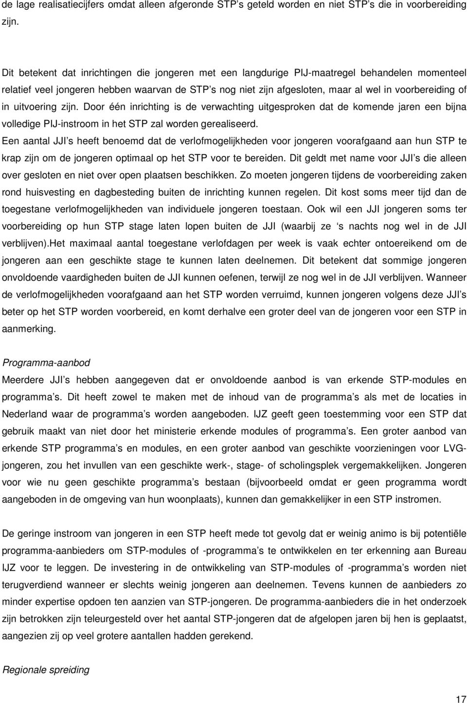 of in uitvoering zijn. Door één inrichting is de verwachting uitgesproken dat de komende jaren een bijna volledige PIJ-instroom in het STP zal worden gerealiseerd.