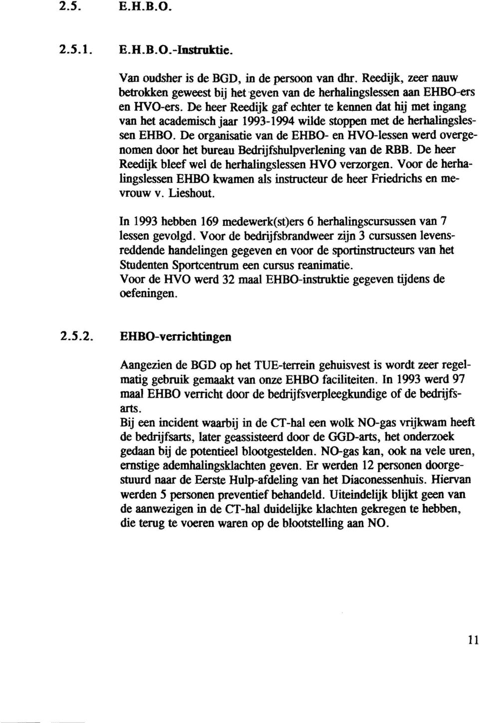 De organisatie van de EHBO- en HVO-lessen werd overgenomen door bet bureau Bedrijfsbulpverlening van de RBB. De beer Reedijk bleef wel de berhalingslessen HVO verzorgen.