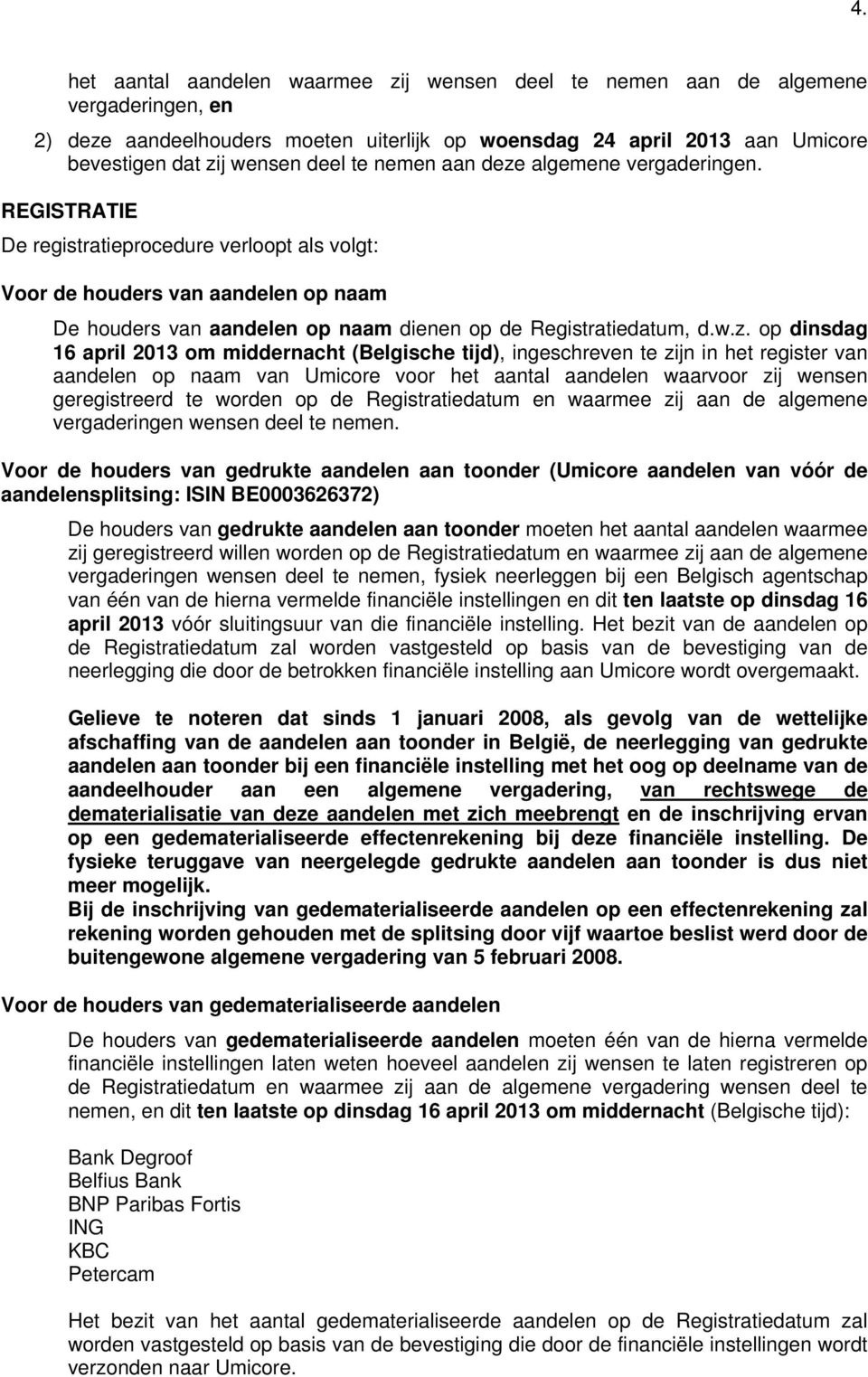 w.z. op dinsdag 16 april 2013 om middernacht (Belgische tijd), ingeschreven te zijn in het register van aandelen op naam van Umicore voor het aantal aandelen waarvoor zij wensen geregistreerd te