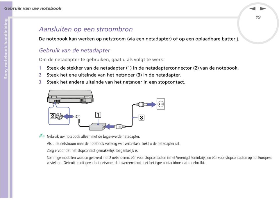 2 Steek het ee uiteide va het etsoer (3) i de etadapter. 3 Steek het adere uiteide va het etsoer i ee stopcotact. 19 Gebruik uw otebook allee met de bijgeleverde etadapter.