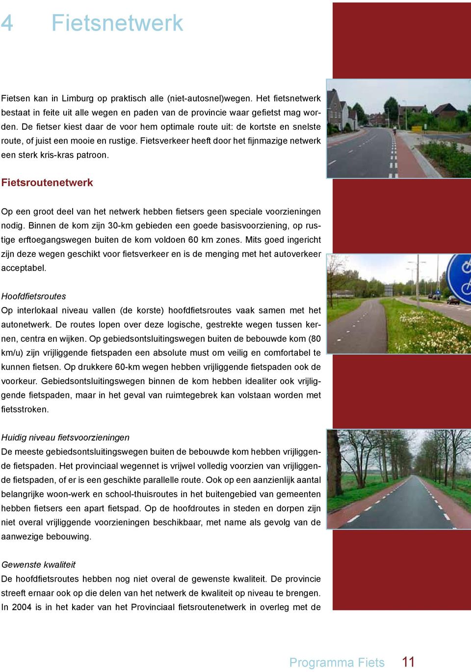 Fietsroutenetwerk Op een groot deel van het netwerk hebben fietsers geen speciale voorzieningen nodig.