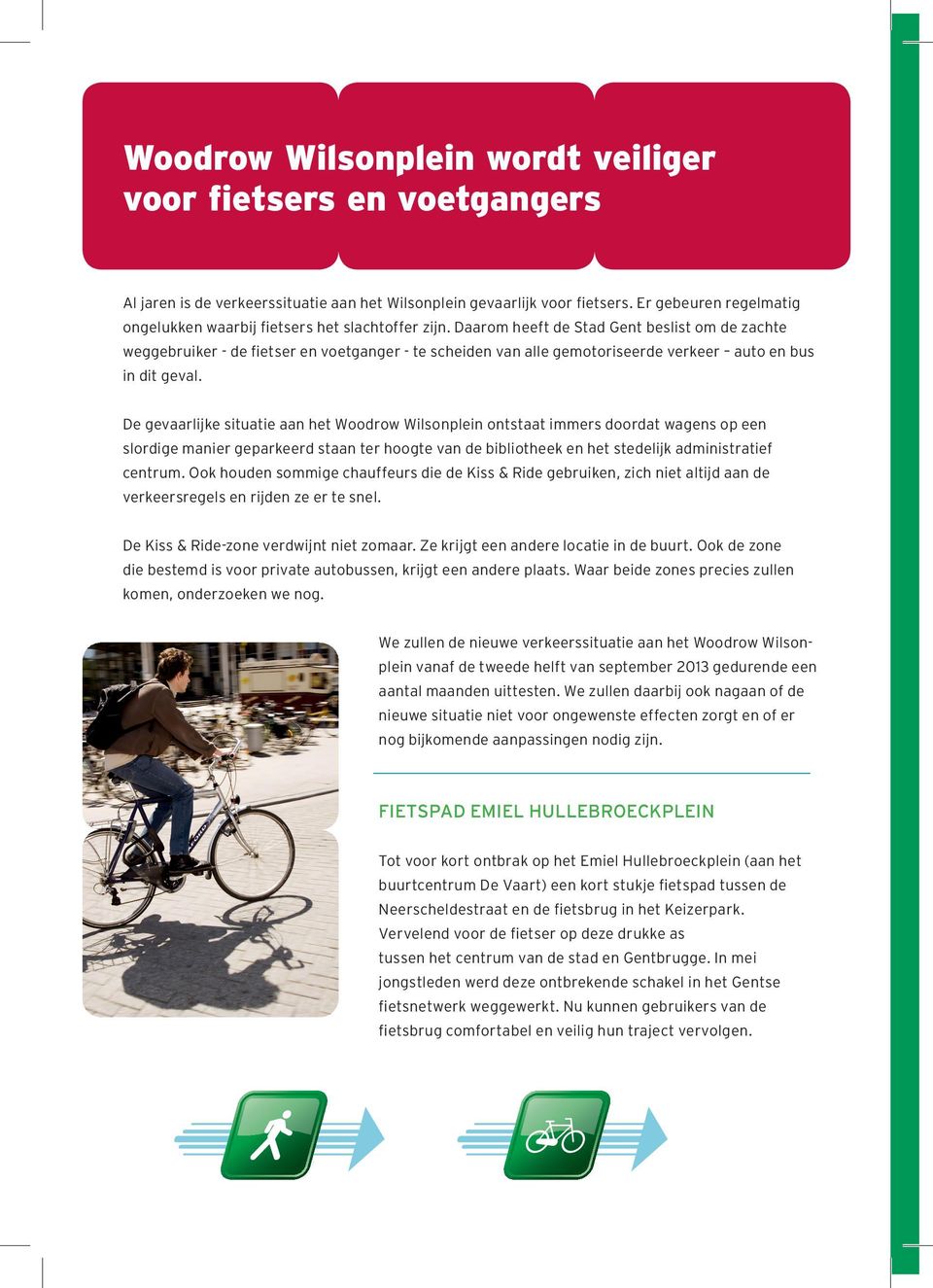 Daarom heeft de Stad Gent beslist om de zachte weggebruiker - de fietser en voetganger - te scheiden van alle gemotoriseerde verkeer auto en bus in dit geval.