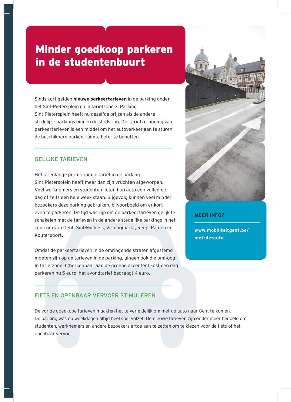 Die tariefverhoging van parkeertarieven is een middel om het autoverkeer aan te sturen de beschikbare parkeerruimte beter te benutten.