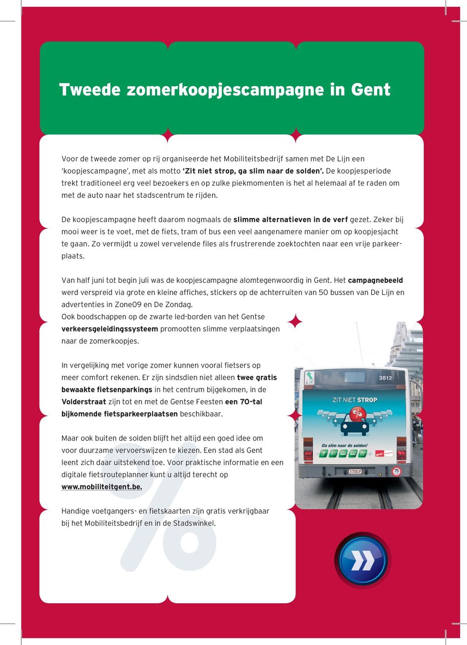 De koopjescampagne heeft daarom nogmaals de slimme alternatieven in de verf gezet. Zeker bij mooi weer is te voet, met de fiets, tram of bus een veel aangenamere manier om op koopjesjacht te gaan.