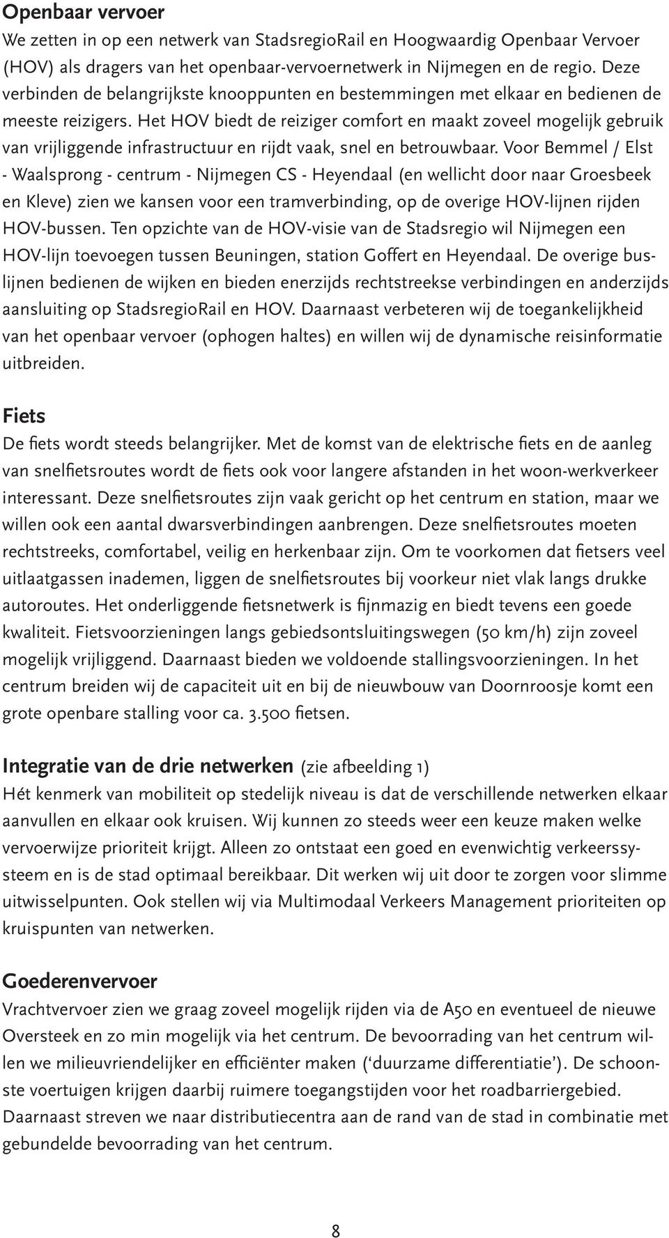 Het HOV biedt de reiziger comfort en maakt zoveel mogelijk gebruik van vrijliggende infrastructuur en rijdt vaak, snel en betrouwbaar.