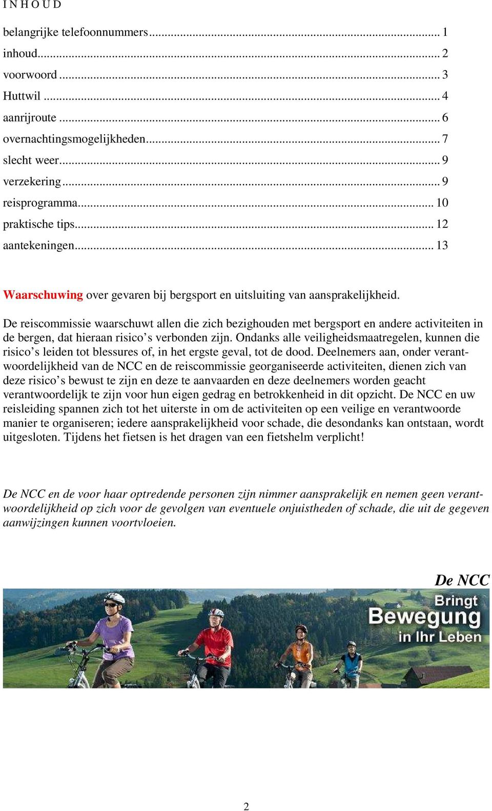 De reiscommissie waarschuwt allen die zich bezighouden met bergsport en andere activiteiten in de bergen, dat hieraan risico s verbonden zijn.