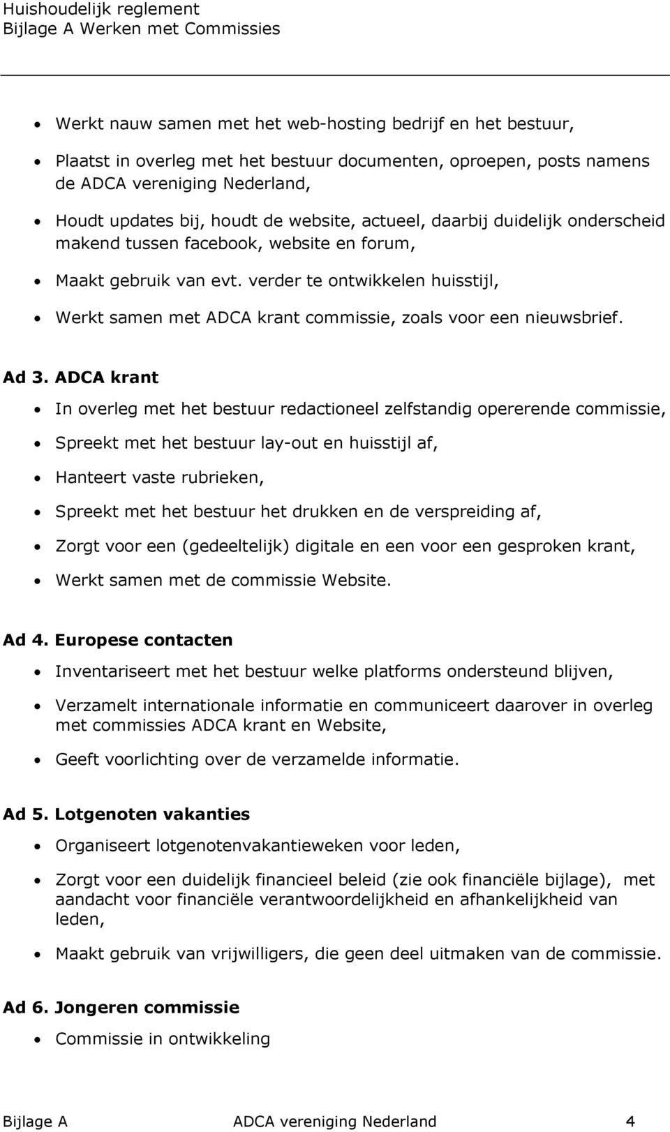 verder te ontwikkelen huisstijl, Werkt samen met ADCA krant commissie, zoals voor een nieuwsbrief. Ad 3.