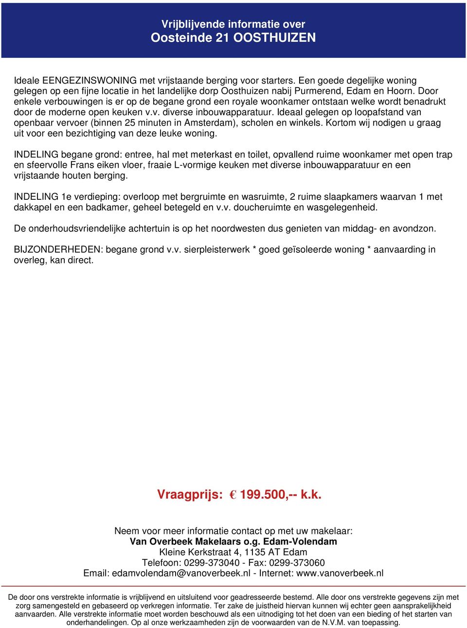 Door enkele verbouwingen is er op de begane grond een royale woonkamer ontstaan welke wordt benadrukt door de moderne open keuken v.v. diverse inbouwapparatuur.