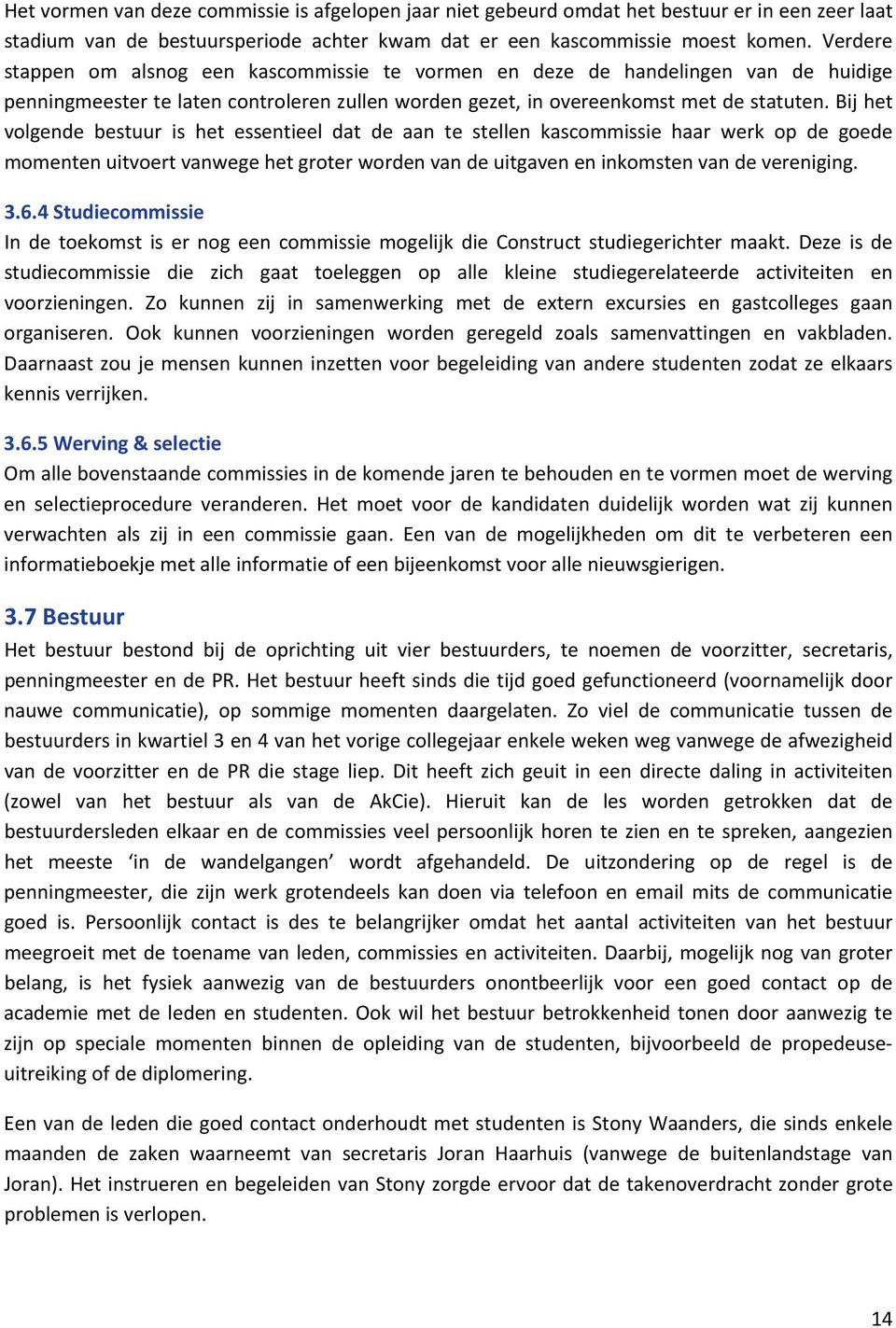 Bij het volgende bestuur is het essentieel dat de aan te stellen kascommissie haar werk op de goede momenten uitvoert vanwege het groter worden van de uitgaven en inkomsten van de vereniging. 3.6.