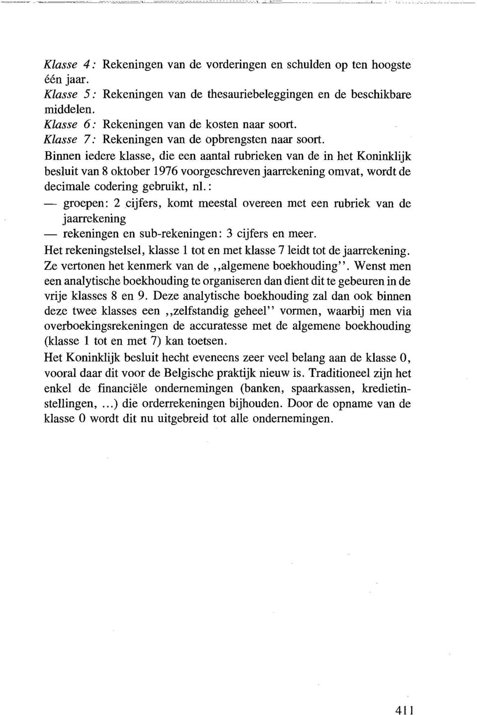 Binnen iedere klasse, die een aantal rubrieken van de in het Koninklijk besluit van 8 oktober 1976 voorgeschrevenjaarrekening omvat, wordt de decimale codering gebruikt, nl.