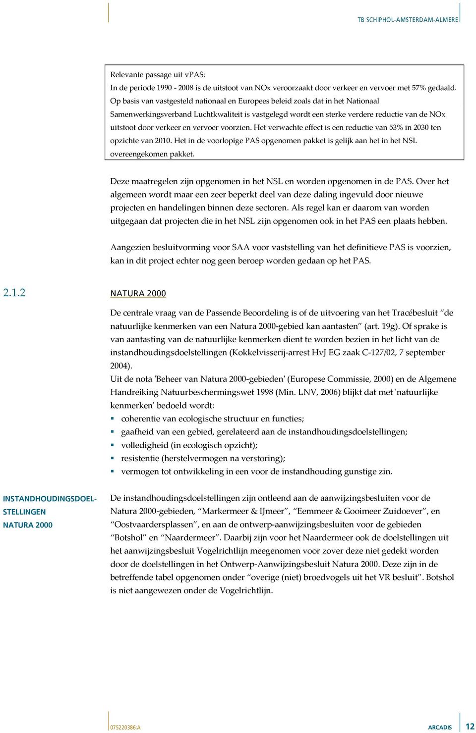 en vervoer voorzien. Het verwachte effect is een reductie van 53% in 2030 ten opzichte van 2010. Het in de voorlopige PAS opgenomen pakket is gelijk aan het in het NSL overeengekomen pakket.