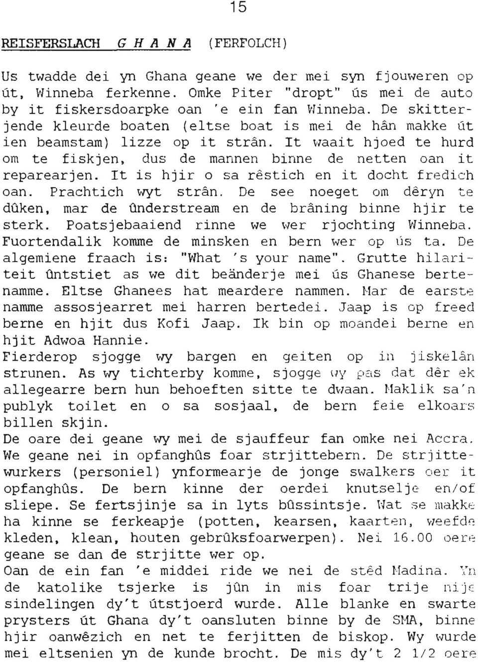 It is hjir 0 sa rêstich en it docht fredich oan. Prachtich wyt strán. De see noeget om dêryn te dûken, mar de ünderstream en de bráning binne h j ir te sterk.