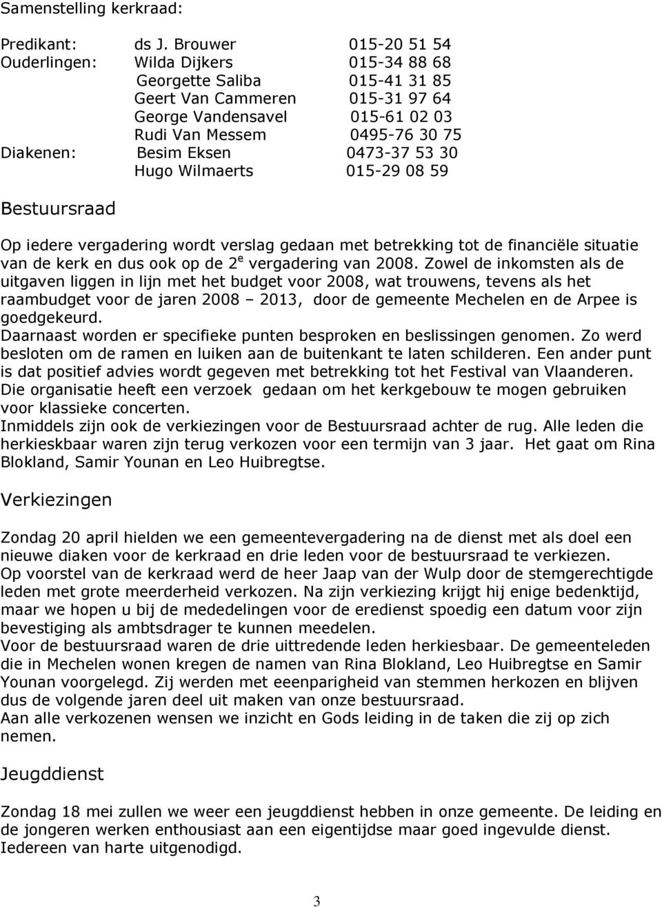 Besim Eksen 0473-37 53 30 Hugo Wilmaerts 015-29 08 59 Bestuursraad Op iedere vergadering wordt verslag gedaan met betrekking tot de financiële situatie van de kerk en dus ook op de 2 e vergadering