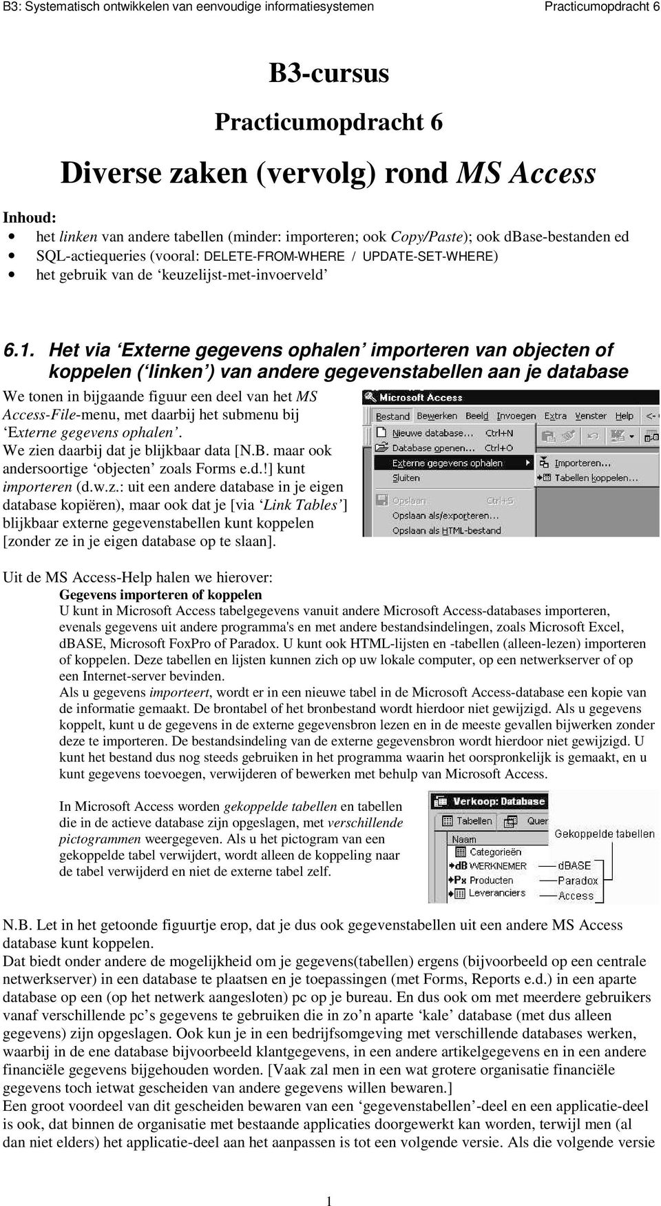 Het via Externe gegevens ophalen importeren van objecten of koppelen ( linken ) van andere gegevenstabellen aan je database We tonen in bijgaande figuur een deel van het MS Access-File-menu, met