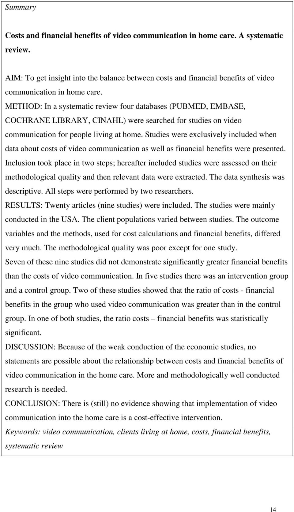 METHOD: In a systematic review four databases (PUBMED, EMBASE, COCHRANE LIBRARY, CINAHL) were searched for studies on video communication for people living at home.