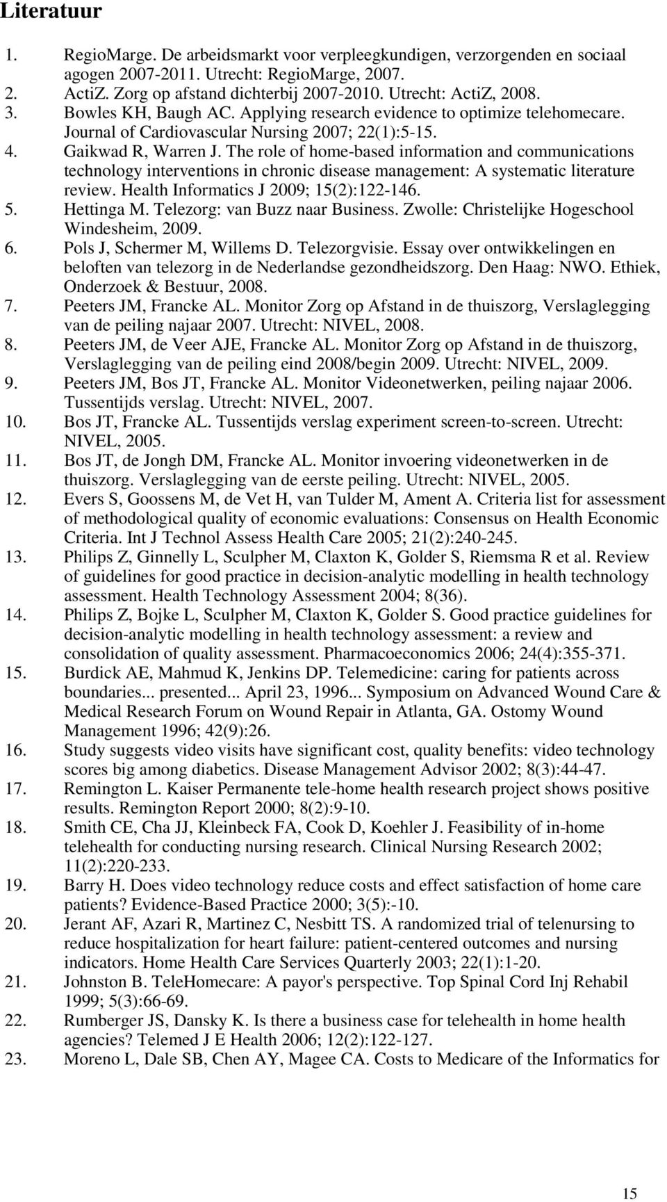 The role of home-based information and communications technology interventions in chronic disease management: A systematic literature review. Health Informatics J 2009; 15(2):122-146. 5. Hettinga M.