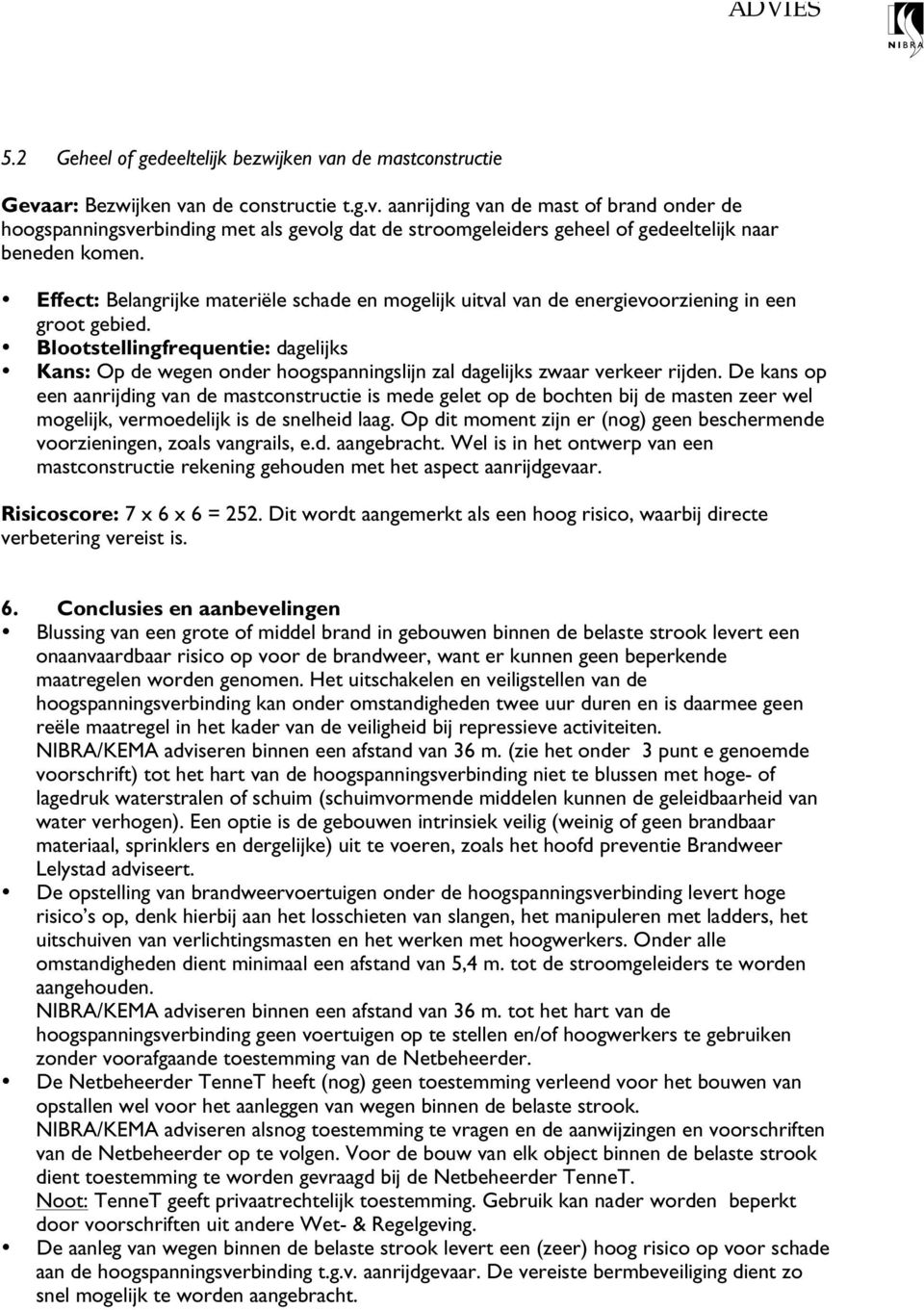 Blootstellingfrequentie: dagelijks Kans: Op de wegen onder hoogspanningslijn zal dagelijks zwaar verkeer rijden.